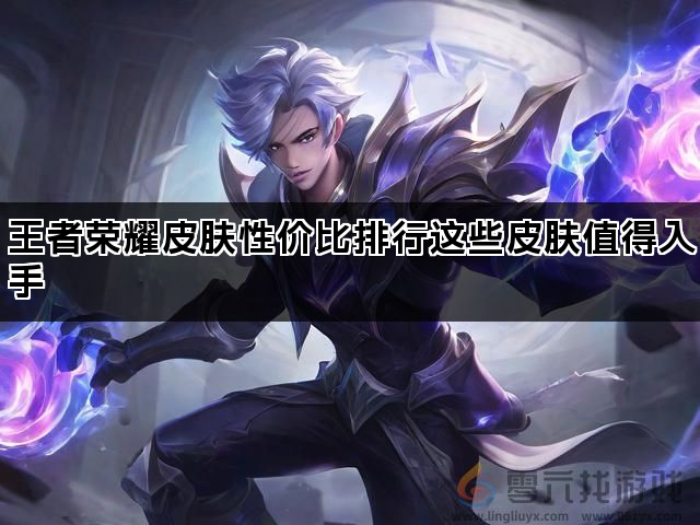 王者荣耀皮肤性价比排行这些皮肤值得入手(图1)